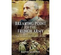Breaking Point of the French Army: The Nivelle Offensive of 1917