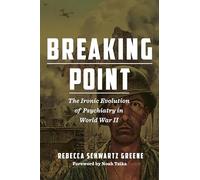 Breaking Point: The Ironic Evolution of Psychiatry in World War II (World War II: The Global, Human, and Ethical Dimension)