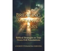 Breaking Satanic Altars: Biblical Strategies to Tear Down Evil Foundations