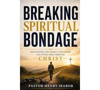 Breaking Spiritual Bondage: Recognizing the Enemy’s Strategies and Living Free Through Christ