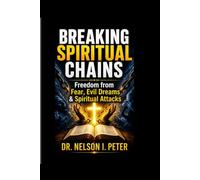BREAKING SPIRITUAL CHAINS: Freedom From Fear, Evil Dreams & Spiritual Attacks