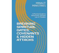 BREAKING SPIRITUAL GATES, COVENANTS & HIDDEN ATTACKS: A Practical Guide to Deliverance, Spiritual Law & Freedom