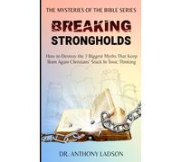 Breaking Strongholds: How to destroy the 7 Biggest Myths That Keep Born Again Christians’ Stuck In Toxic Thinking ("The Mysteries of The Bible)
