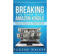 Breaking the Bank with Amazon Kindle - How to Create a Kindle Bestseller in 6 Simple Steps