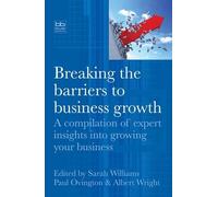 Breaking the Barriers to Business Growth: A Compilation of Expert Insights into Growing Your Business
