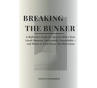 Breaking the Bunker: A Reflective Guide for Healing After Loving Someone Emotionally Unavailable - and Finding Peace Without Bitterness (The Wholeness Journey™)