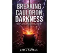 Breaking the Cauldron of Darkness: Confront, Crush and Cancel Every Witchcraft Pot of Darkness Working Against Your Life (Exposing Witchcraft ... Enchantments, Covens and Dark Networks)
