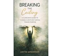 Breaking the Ceiling: A Clinician's Guide to Guiding Clients Past Survival Toward Purpose