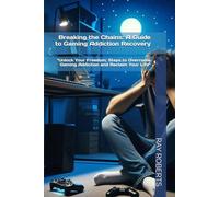 Breaking the Chains: A Guide to Gaming Addiction Recovery: "Unlock Your Freedom: Steps to Overcome Gaming Addiction and Reclaim Your Life"