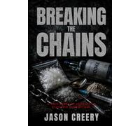 Breaking The Chains: A True Story of Addiction , Pain and Redemption