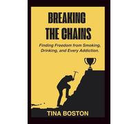 Breaking The Chains: Finding Freedom from Smoking, Drinking, and Every Addiction
