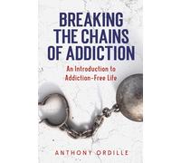 Breaking the Chains of Addiction: An Introduction to Addictive Free Life: An Introduction to Addiction-Free Life