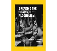 Breaking the Chains of Alcoholism: A Guide to Alcohol Recovery