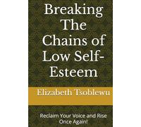 Breaking The Chains of Low Self-Esteem: Reclaim Your Voice and Rise Once Again!
