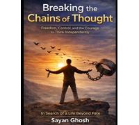 Breaking the Chains of Thought: Freedom, Control, and the Courage to Think Independently: In Search of a Life Beyond Fate
