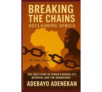 Breaking the chains: Reclaiming Africa: The true story of Africa genius: It’s betrayal and the Awakening