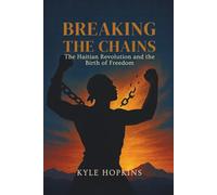 BREAKING THE CHAINS: The Haitian Revolution and the Birth of Freedom