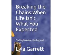 Breaking the Chains:When Life Isn't What You Expected: Finding Freedom, Healing and Hope