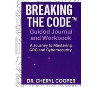 Breaking the Code Guided Journal and Workbook: A Journey to Mastering GRC and Cybersecurity