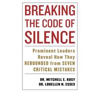 Breaking the Code of Silence : Prominent Leaders Reveal How They Rebounded from Seven Critical Mistakes