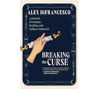 Breaking the Curse: A Memoir about Trauma, Healing, and Italian Witchcraft
