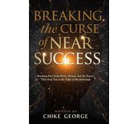 Breaking the Curse of Near Success: Breaking Free from Delay, Denial, and the Powers That Stop You at the Edge of Breakthrough