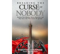 Breaking the Curse of Nobody: Reclaim Your Identity, Silence Rejection, and Step Into a Life That Cannot Be Ignored