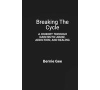 Breaking The Cycle: A Journey Through Narcissitic Abuse, Addiction, and Healing