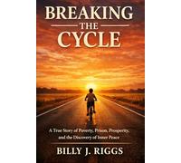 Breaking the Cycle: A True Story of Poverty, Prison, Prosperity, and the Discovery of Inner Peace