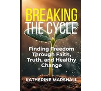Breaking the Cycle: Finding Freedom Through Faith, Truth, and Healthy Change