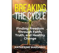Breaking the Cycle: Finding Freedom Through Faith, Truth, and Healthy Change