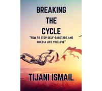 BREAKING THE CYCLE: How to stop self-sabotage and build a life you love