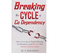 Breaking the Cycle of Codependency: How to Let Go of People-Pleasing, Set Boundaries, and Reclaim Your Identity in Relationships