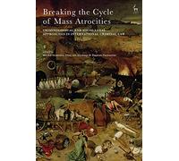 Breaking the Cycle of Mass Atrocities: Criminological and Socio-Legal Approaches in International Criminal Law