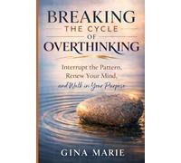 Breaking the Cycle of Overthinking: Interrupt the Pattern, Renew Your Mind, and Walk in Your Purpose
