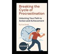 Breaking the Cycle of Procrastination: Unlocking Your Path to Action and Achievement