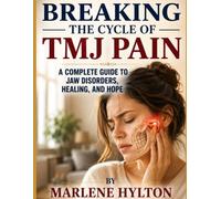 Breaking the Cycle of TMJ Pain: A Complete Guide to Jaw Disorders, Healing, and Hope