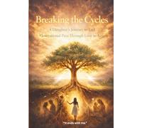 BREAKING THE CYCLES: A Daughter’s Journey to End Generational Pain Through Love in Action