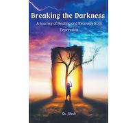 Breaking the Darkness: A Journey of Healing and Recovery from Depression (Self Help)