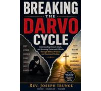 Breaking the DARVO Cycle: A Biblical and Practical Guide to Recognizing Manipulation, Reclaiming Truth, and Healing from Denial, Attack, and Reversed Blame