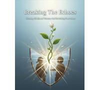 Breaking The Echoes: Healing Childhood Trauma And Rewriting Your Story