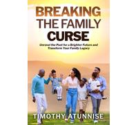Breaking the Family Curse: Unraveling the Past for a Brighter Future and Transform Your Family Legacy (Deliverance From Witchcraft Attacks)