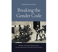 Breaking the Gender Code: Women and Urban Public Space in the Twentieth-Century United States