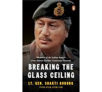 Breaking the Glass Ceiling: Memoirs of the Indian Army's First Ethnic Gorkha Lieutenant General