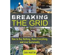 Breaking the Grid: How to Buy Nothing, Make Everything, and Live Sustainably