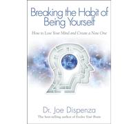 Breaking The Habit of Being Yourself: How to Lose Your Mind and Create a New One