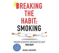 Breaking the Habit: Smoking: Proven scientific methods to help you quit