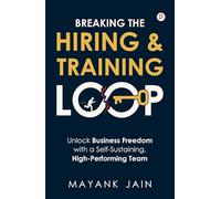 Breaking The Hiring & Training loop: Unlock Business Freedom with a Self-Sustaining, High-Performing Team
