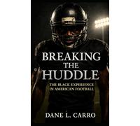 Breaking the Huddle: The Black Experience in American Football: How Black Athletes, Coaches, and Communities Transformed the Gridiron and Redefined America’s Most Popular Sport