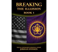 Breaking the Illusion: The U.S. Government Spiritual Exposé Book I